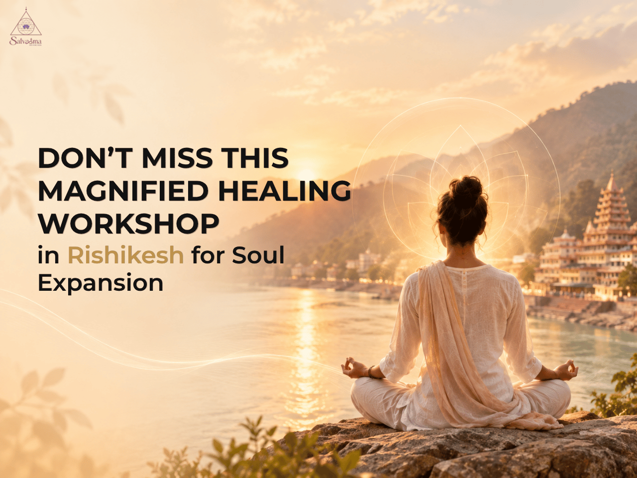 Dont Miss This Magnified Healing Workshop in Rishikesh for Soul Expansion